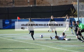 nba总决赛时间(NBA总决赛时间固定的吗)