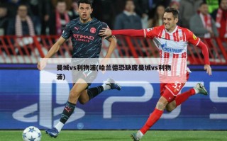 曼城vs利物浦(哈兰德恐缺席曼城vs利物浦)