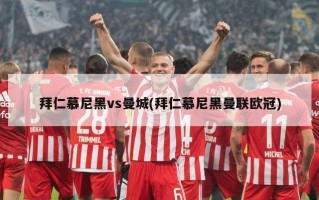 拜仁慕尼黑vs曼城(拜仁慕尼黑曼联欧冠)