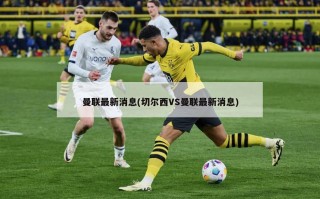 曼联最新消息(切尔西VS曼联最新消息)