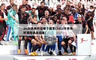 2026世界杯在哪个国家(2022年世界杯赛程表及结果)