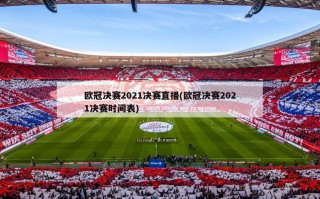 欧冠决赛2021决赛直播(欧冠决赛2021决赛时间表)