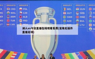 湖人vs今日直播在线观看免费(龙珠无插件直播足球)