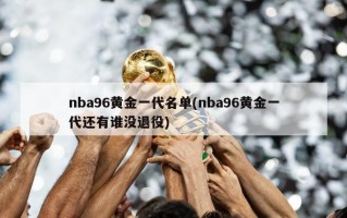 nba96黄金一代名单(nba96黄金一代还有谁没退役)