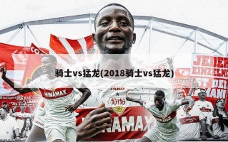 骑士vs猛龙(2018骑士vs猛龙)