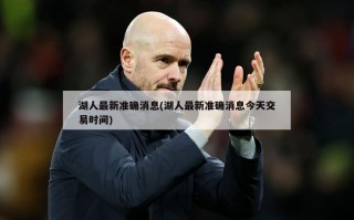 湖人最新准确消息(湖人最新准确消息今天交易时间)