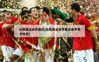伦敦奥运会开幕式(伦敦奥运会开幕式保罗麦卡特尼)
