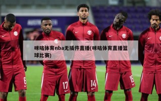 咪咕体育nba无插件直播(咪咕体育直播篮球比赛)