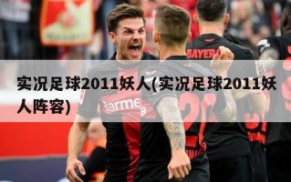 实况足球2011妖人(实况足球2011妖人阵容)