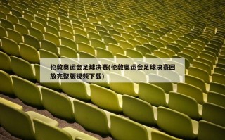 伦敦奥运会足球决赛(伦敦奥运会足球决赛回放完整版视频下载)