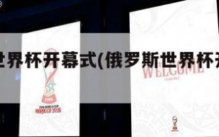 俄罗斯世界杯开幕式(俄罗斯世界杯开幕式歌曲)
