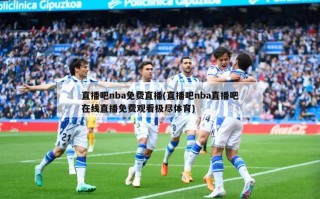 直播吧nba免费直播(直播吧nba直播吧在线直播免费观看极尽体育)