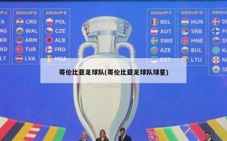 哥伦比亚足球队(哥伦比亚足球队球星)