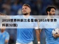 2018世界杯前三名是谁(2018年世界杯前32强)