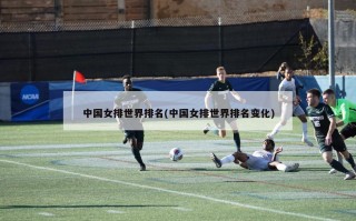 中国女排世界排名(中国女排世界排名变化)