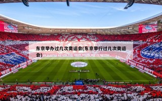 东京举办过几次奥运会(东京举行过几次奥运会)