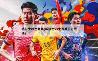 威尔士vs土耳其(威尔士vs土耳其历史战绩)