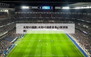 太阳VS雄鹿(太阳VS雄鹿录像g1新浪微博)
