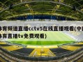 体育频道直播cctv5在线直播观看(中国体育直播tv免费观看)