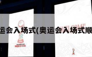 奥运会入场式(奥运会入场式顺序)