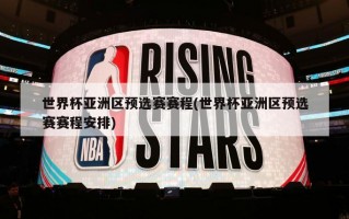 世界杯亚洲区预选赛赛程(世界杯亚洲区预选赛赛程安排)