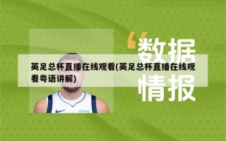 英足总杯直播在线观看(英足总杯直播在线观看粤语讲解)