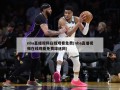nba直播视频在线观看免费(nba直播视频在线观看免费球迷网)