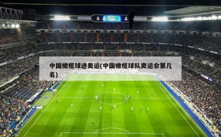 中国橄榄球进奥运(中国橄榄球队奥运会第几名)