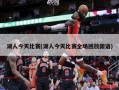 湖人今天比赛(湖人今天比赛全场回放国语)