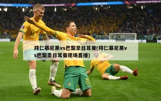 拜仁慕尼黑vs巴黎圣日耳曼(拜仁慕尼黑vs巴黎圣日耳曼现场直播)