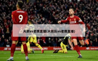 火箭vs老鹰直播(火箭队vs老鹰直播)