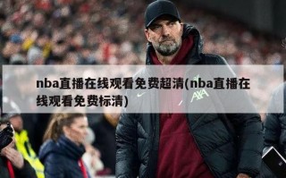 nba直播在线观看免费超清(nba直播在线观看免费标清)