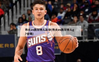热火vs凯尔特人比分(热火vs凯尔特人g7全场)