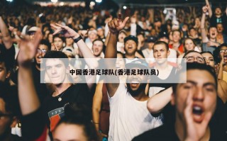 中国香港足球队(香港足球队员)