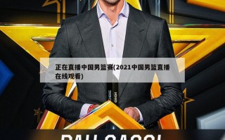 正在直播中国男篮赛(2021中国男篮直播在线观看)