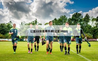 辽篮22分出师不利(辽篮2022)