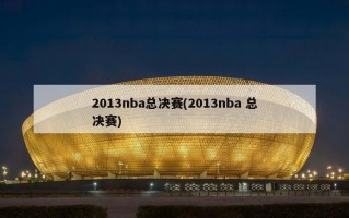2013nba总决赛(2013nba 总决赛)