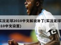 实况足球2010中文解说补丁(实况足球2010中文设置)