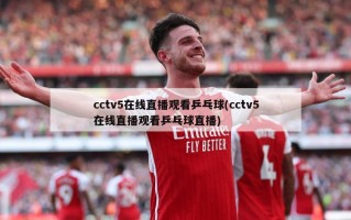 cctv5在线直播观看乒乓球(cctv5在线直播观看乒乓球直播)
