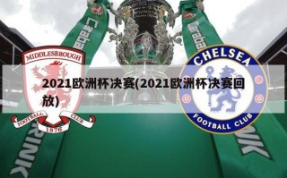 2021欧洲杯决赛(2021欧洲杯决赛回放)