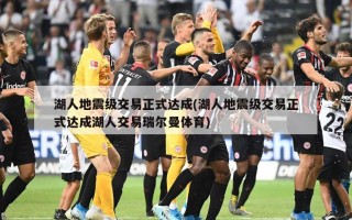 湖人地震级交易正式达成(湖人地震级交易正式达成湖人交易瑞尔曼体育)