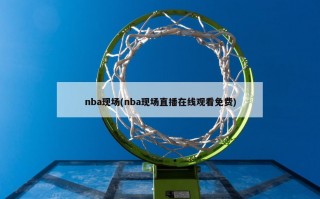 nba现场(nba现场直播在线观看免费)