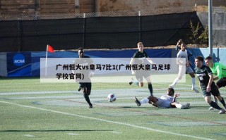 广州恒大vs皇马7比1(广州恒大皇马足球学校官网)