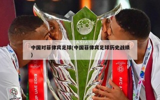 中国对菲律宾足球(中国菲律宾足球历史战绩)