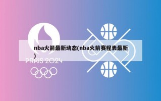 nba火箭最新动态(nba火箭赛程表最新)