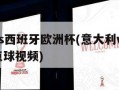 意大利vs西班牙欧洲杯(意大利vs西班牙欧洲杯点球视频)