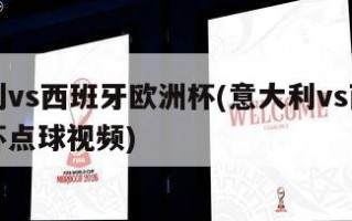 意大利vs西班牙欧洲杯(意大利vs西班牙欧洲杯点球视频)